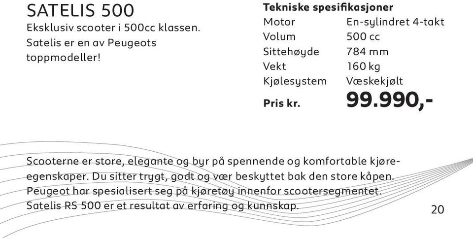 kr. 99.990,- Scooterne er store, elegante og byr på spennende og komfortable kjøreegenskaper.