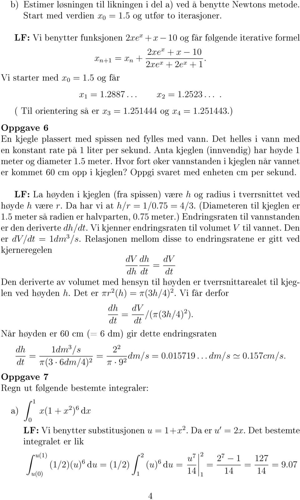 25444 og x 4 =.25443.) Oppgave 6 En kjegle plassert med spissen ned fylles med vann. Det helles i vann med en konstant rate på liter per sekund. Anta kjeglen (innvendig) har høyde meter og diameter.