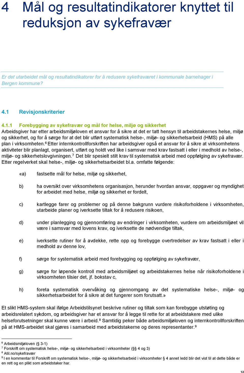 helse, miljø og sikkerhet, og for å sørge for at det blir utført systematisk helse-, miljø- og sikkerhetsarbeid (HMS) på alle plan i virksomheten.