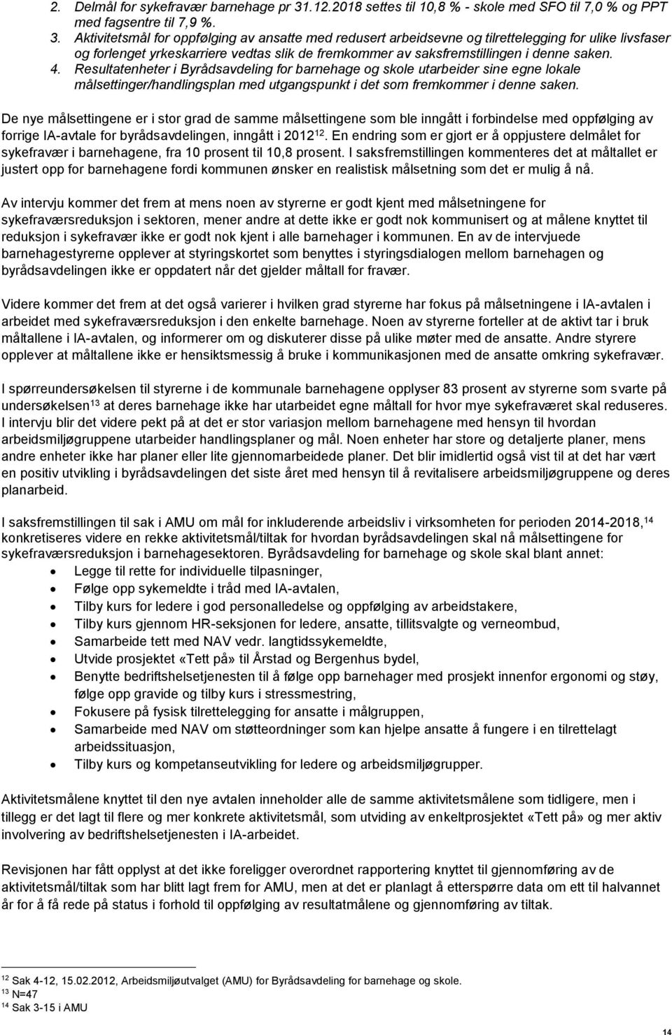 Aktivitetsmål for oppfølging av ansatte med redusert arbeidsevne og tilrettelegging for ulike livsfaser og forlenget yrkeskarriere vedtas slik de fremkommer av saksfremstillingen i denne saken. 4.