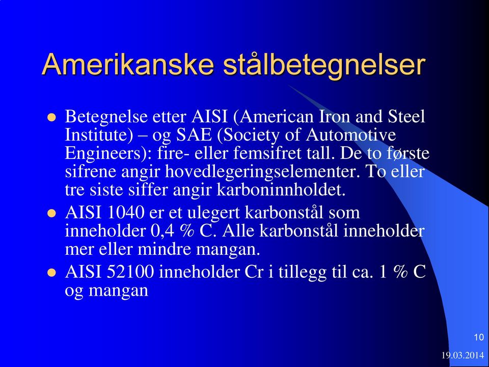 To eller tre siste siffer angir karboninnholdet. AISI 1040 er et ulegert karbonstål som inneholder 0,4 % C.