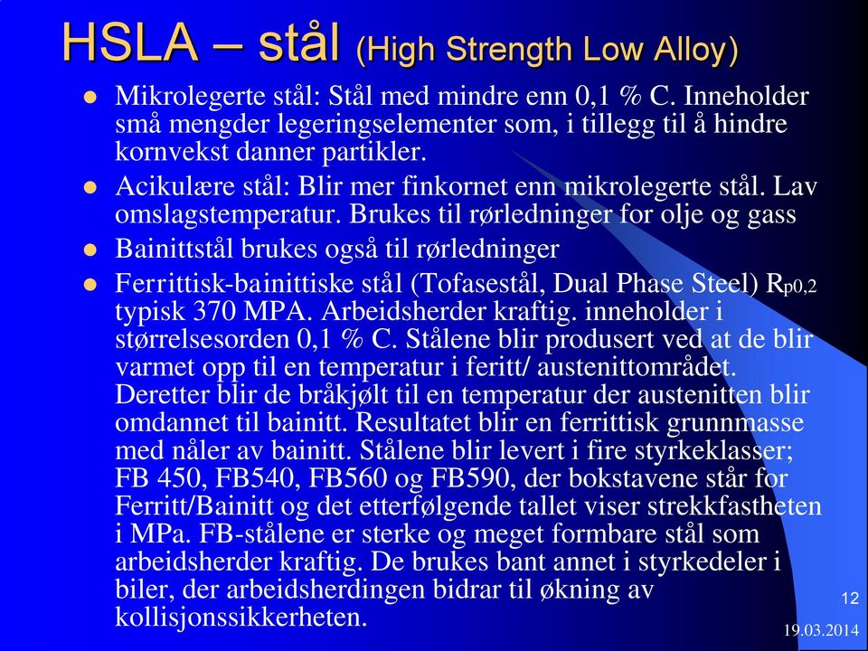 Brukes til rørledninger for olje og gass Bainittstål brukes også til rørledninger Ferrittisk-bainittiske stål (Tofasestål, Dual Phase Steel) Rp0,2 typisk 370 MPA. Arbeidsherder kraftig.