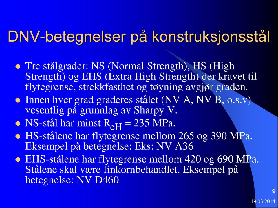 NS-stål har minst R eh = 235 MPa. HS-stålene har flytegrense mellom 265 og 390 MPa.