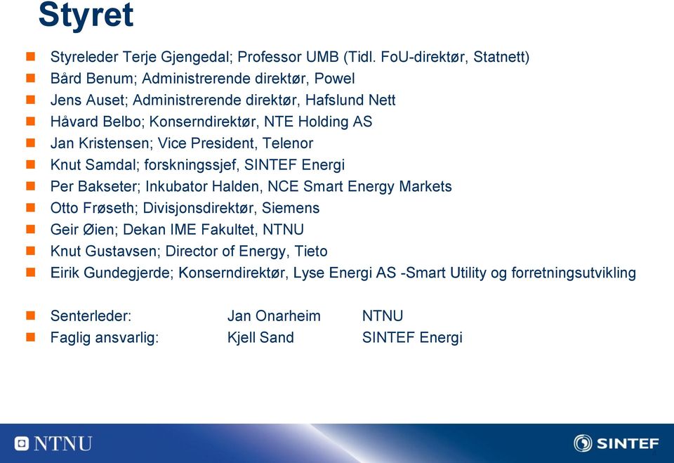 Holding AS Jan Kristensen; Vice President, Telenor Knut Samdal; forskningssjef, SINTEF Energi Per Bakseter; Inkubator Halden, NCE Smart Energy Markets Otto