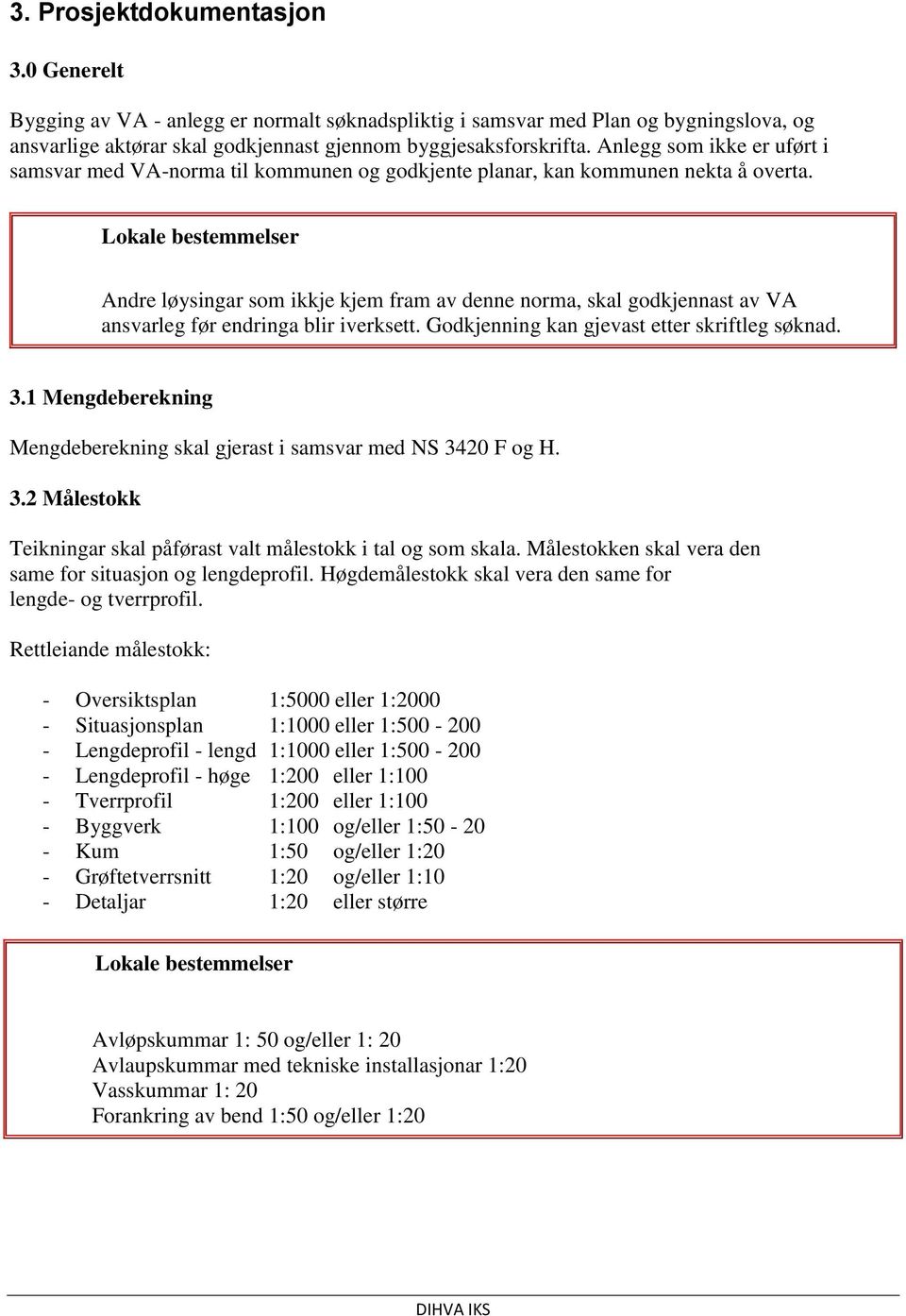 Lokale bestemmelser Andre løysingar som ikkje kjem fram av denne norma, skal godkjennast av VA ansvarleg før endringa blir iverksett. Godkjenning kan gjevast etter skriftleg søknad. 3.