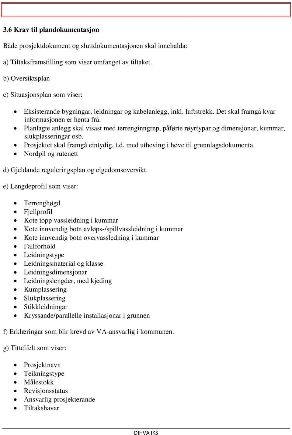 Planlagte anlegg skal visast med terrenginngrep, påførte røyrtypar og dimensjonar, kummar, slukplasseringar osb. Prosjektet skal framgå eintydig, t.d. med utheving i høve til grunnlagsdokumenta.