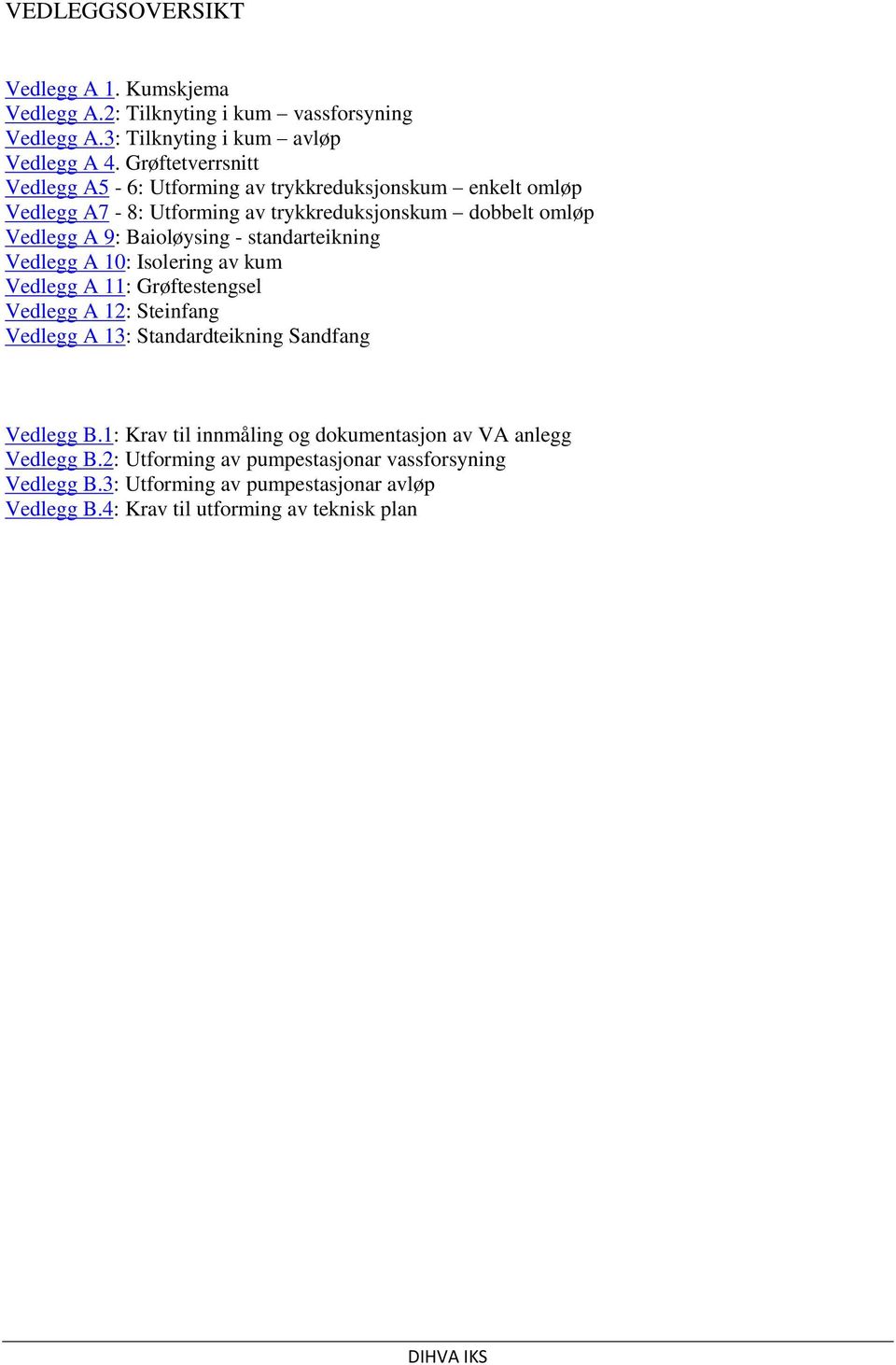 - standarteikning Vedlegg A 10: Isolering av kum Vedlegg A 11: Grøftestengsel Vedlegg A 12: Steinfang Vedlegg A 13: Standardteikning Sandfang Vedlegg B.