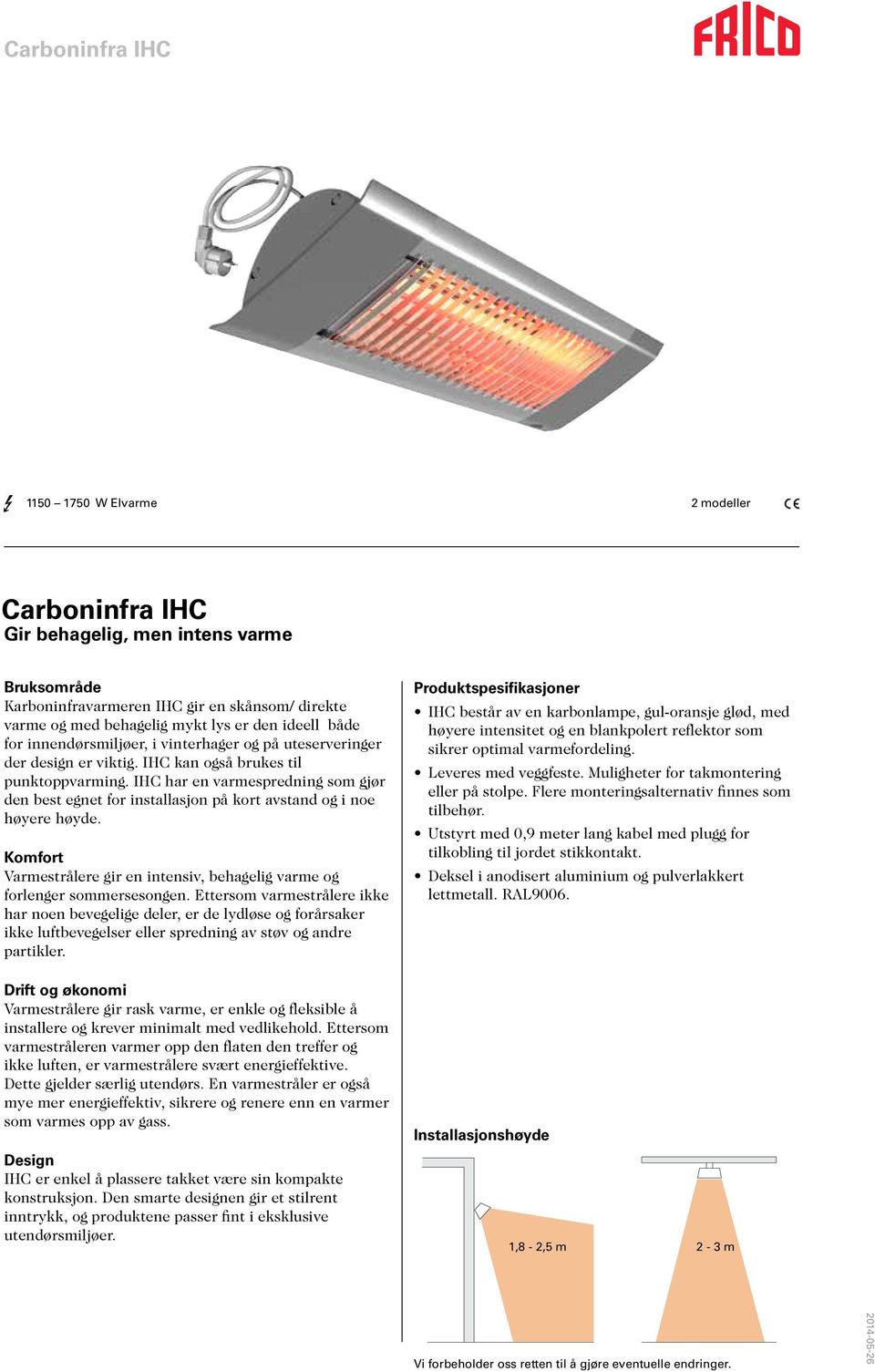 IHC har en varmespredning som gjør den best egnet for installasjon på kort avstand og i noe høyere høyde. Komfort Varmestrålere gir en intensiv, behagelig varme og forlenger sommersesongen.