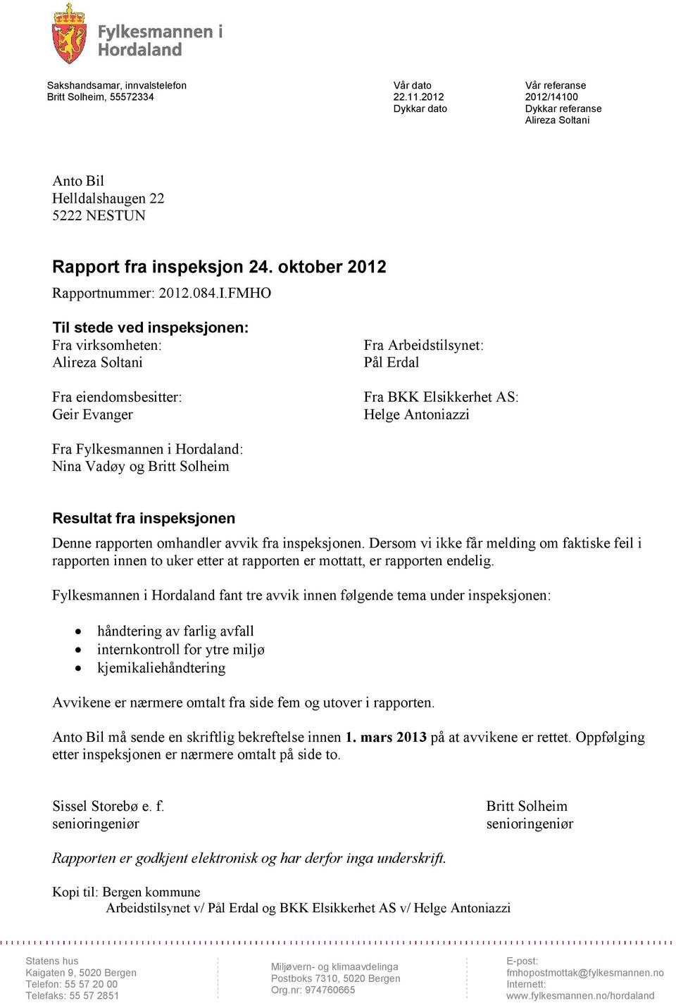 FMHO Til stede ved inspeksjonen: Fra virksomheten: Alireza Soltani Fra eiendomsbesitter: Geir Evanger Fra Arbeidstilsynet: Pål Erdal Fra BKK Elsikkerhet AS: Helge Antoniazzi Fra Fylkesmannen i