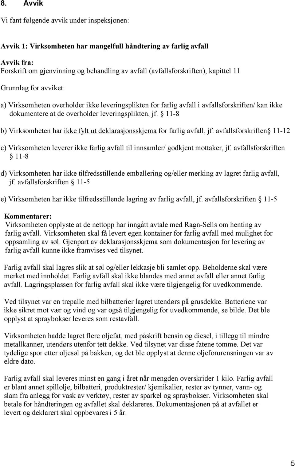 11-8 b) Virksomheten har ikke fylt ut deklarasjonsskjema for farlig avfall, jf. avfallsforskriften 11-12 c) Virksomheten leverer ikke farlig avfall til innsamler/ godkjent mottaker, jf.