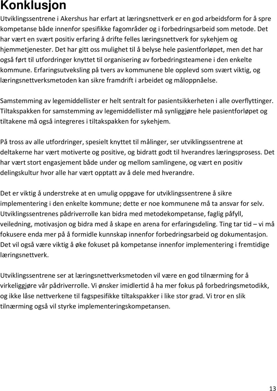 Det har gitt oss mulighet til å belyse hele pasientforløpet, men det har også ført til utfordringer knyttet til organisering av forbedringsteamene i den enkelte kommune.