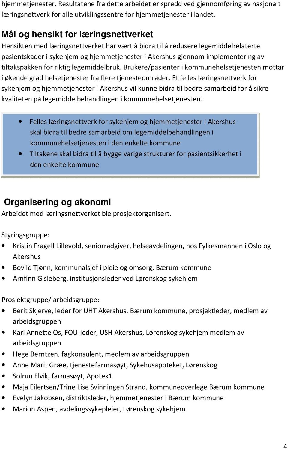 av tiltakspakken for riktig legemiddelbruk. Brukere/pasienter i kommunehelsetjenesten mottar i økende grad helsetjenester fra flere tjenesteområder.