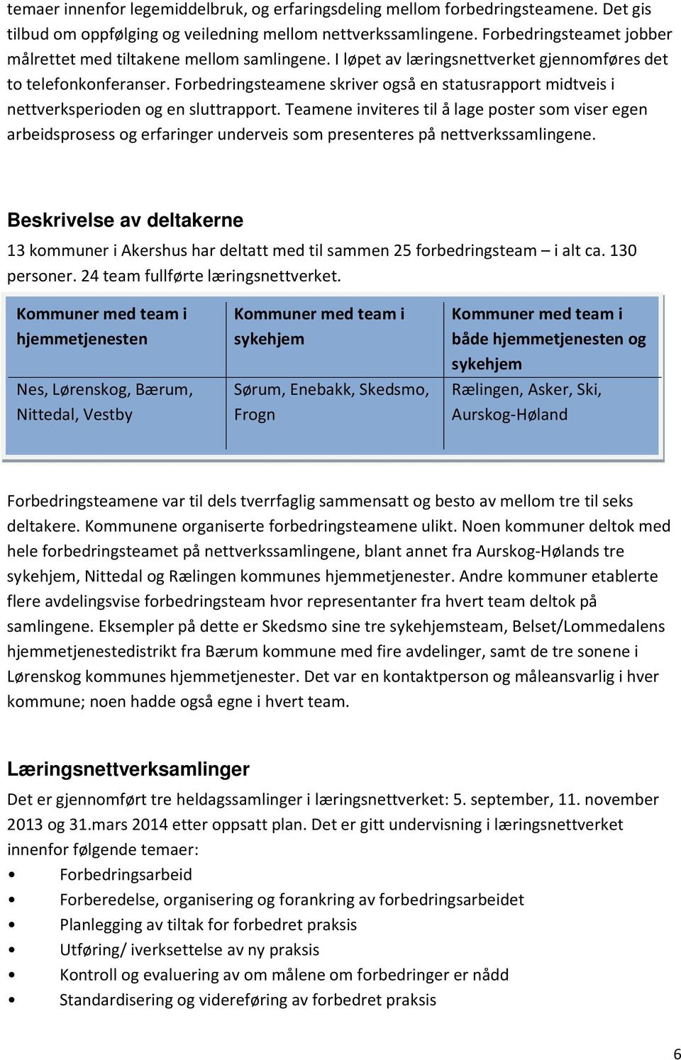 Forbedringsteamene skriver også en statusrapport midtveis i nettverksperioden og en sluttrapport.