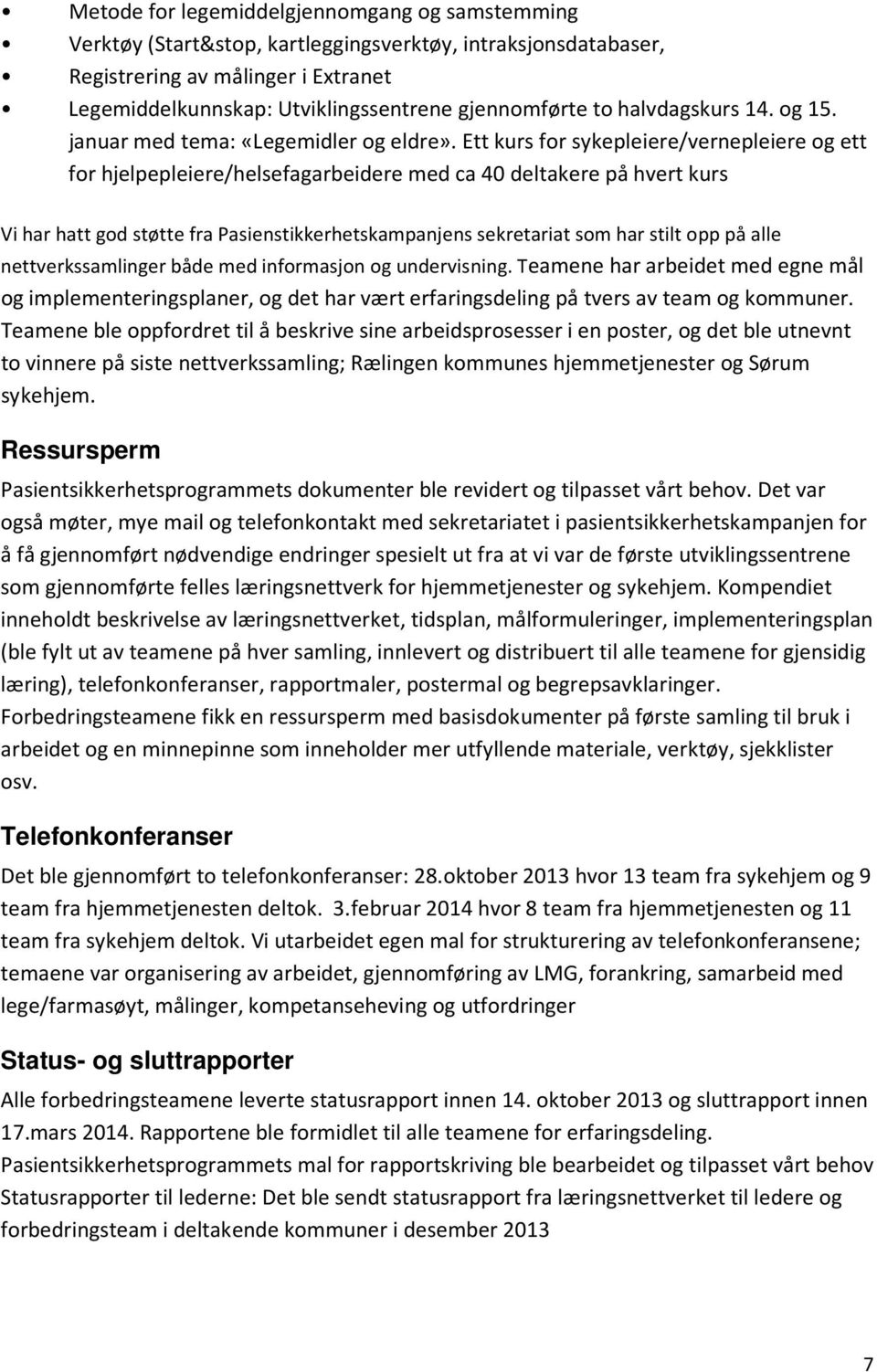 Ett kurs for sykepleiere/vernepleiere og ett for hjelpepleiere/helsefagarbeidere med ca 40 deltakere på hvert kurs Vi har hatt god støtte fra Pasienstikkerhetskampanjens sekretariat som har stilt opp