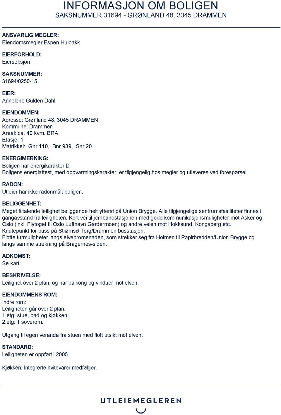 Etasje: 1 Matrikkel: Gnr 110, Bnr 939, Snr 20 ENERGIMERKING: Boligen har energikarakter D Boligens energiattest, med oppvarmingskarakter, er tilgjengelig hos megler og utleveres ved forespørsel.