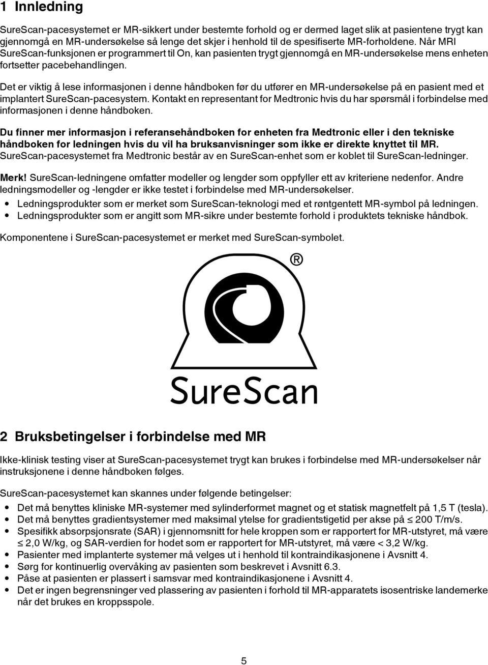 Det er viktig å lese informasjonen i denne håndboken før du utfører en MR-undersøkelse på en pasient med et implantert SureScan-pacesystem.