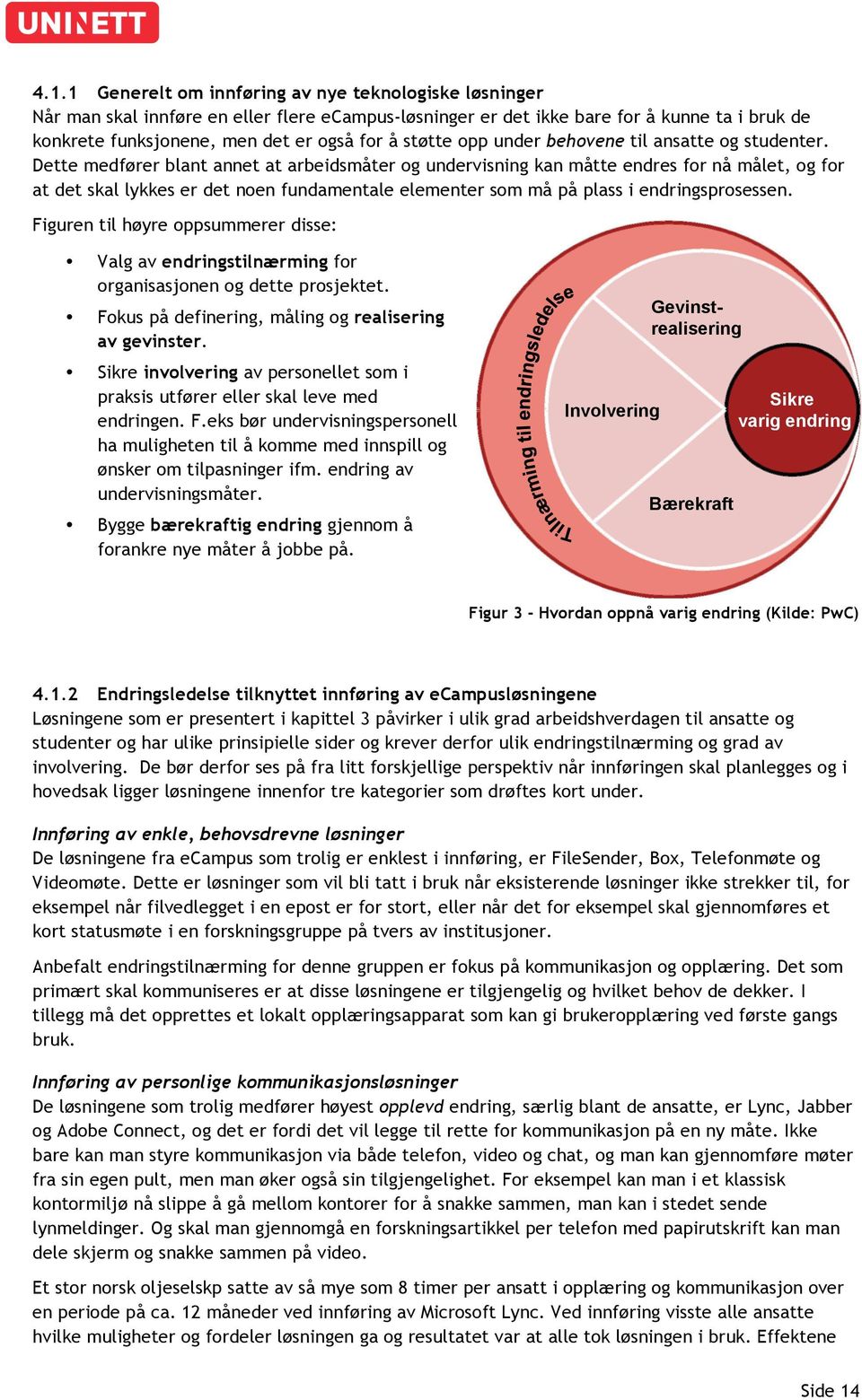 Dette medfører blant annet at arbeidsmåter og undervisning kan måtte endres for nå målet, og for at det skal lykkes er det noen fundamentale elementer som må på plass i endringsprosessen.