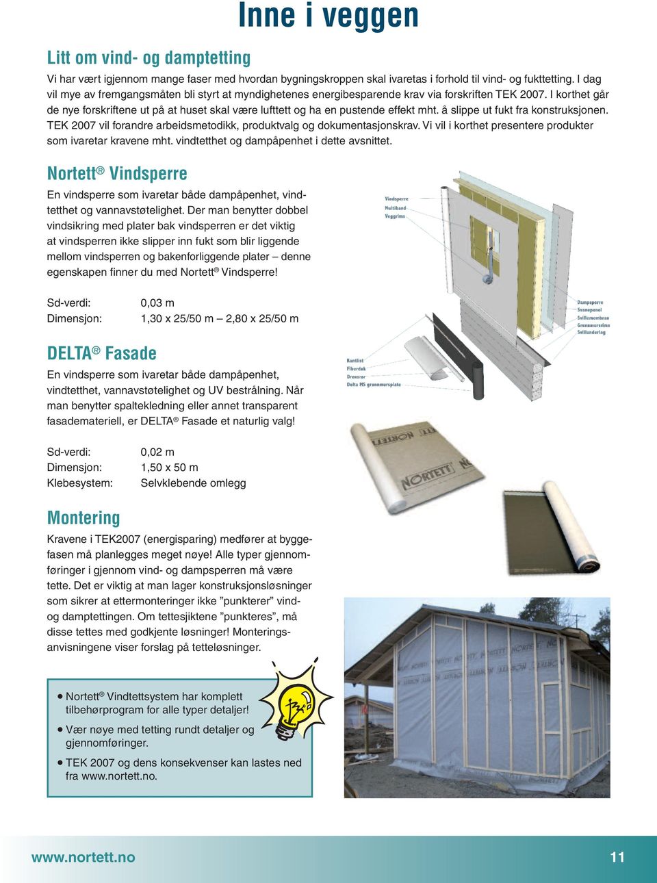 finner du med Nortett Vindsperre! Inne i veggen Vi har vært igjennom mange faser med hvordan bygningskroppen skal ivaretas i forhold til vind- og fukttetting.