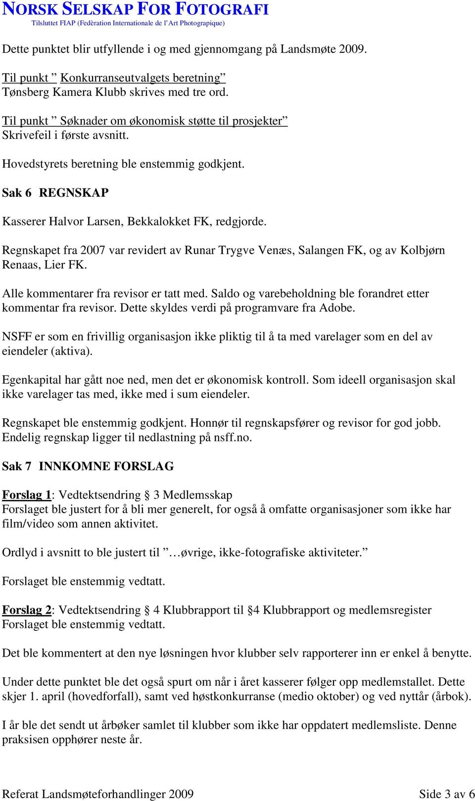 Regnskapet fra 2007 var revidert av Runar Trygve Venæs, Salangen FK, og av Kolbjørn Renaas, Lier FK. Alle kommentarer fra revisor er tatt med.
