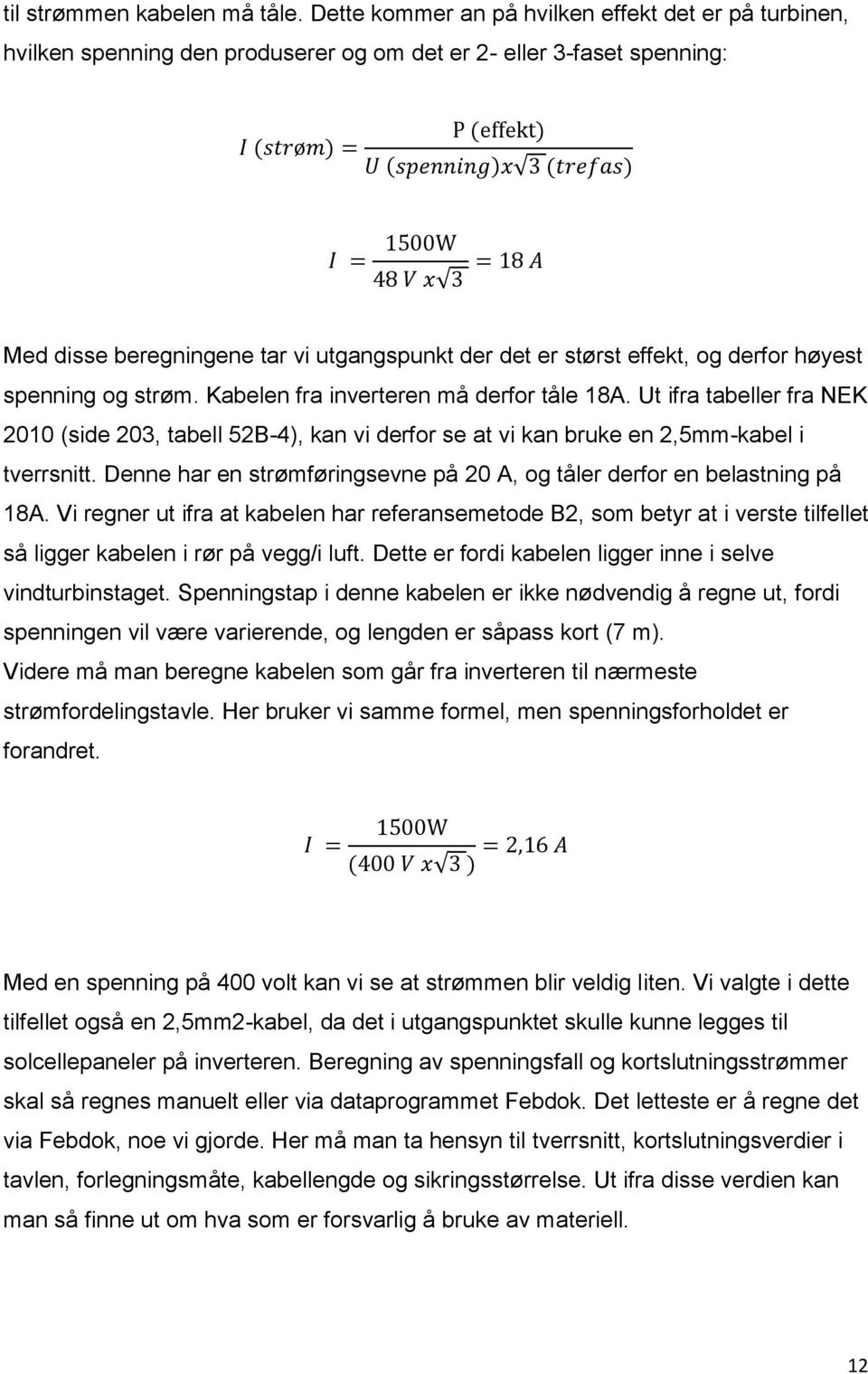 Med disse beregningene tar vi utgangspunkt der det er størst effekt, og derfor høyest spenning og strøm. Kabelen fra inverteren må derfor tåle 18A.