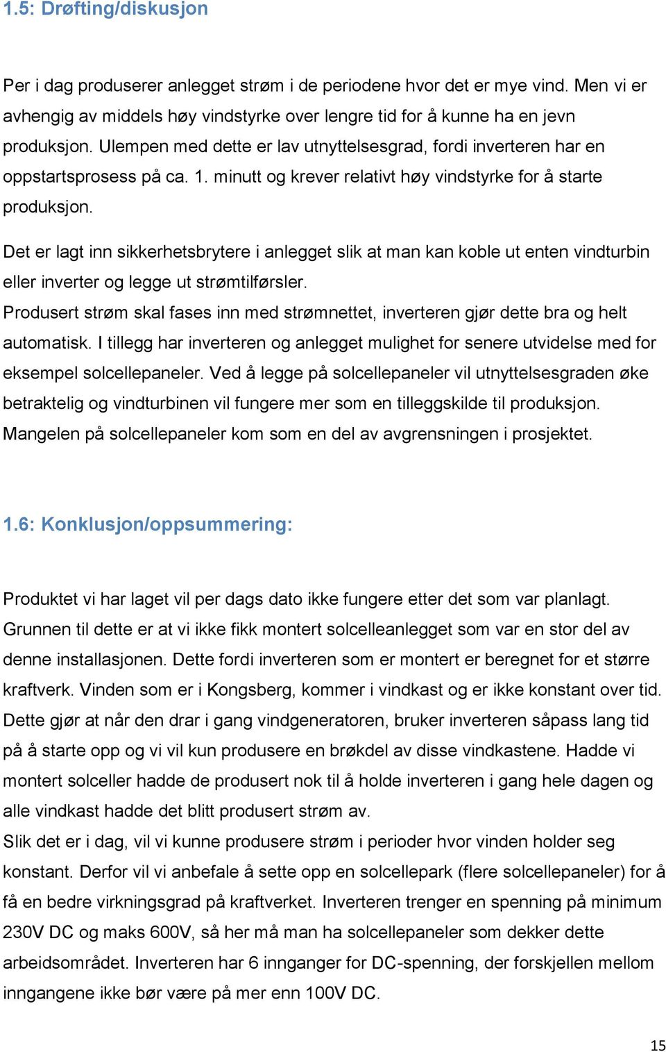 Det er lagt inn sikkerhetsbrytere i anlegget slik at man kan koble ut enten vindturbin eller inverter og legge ut strømtilførsler.