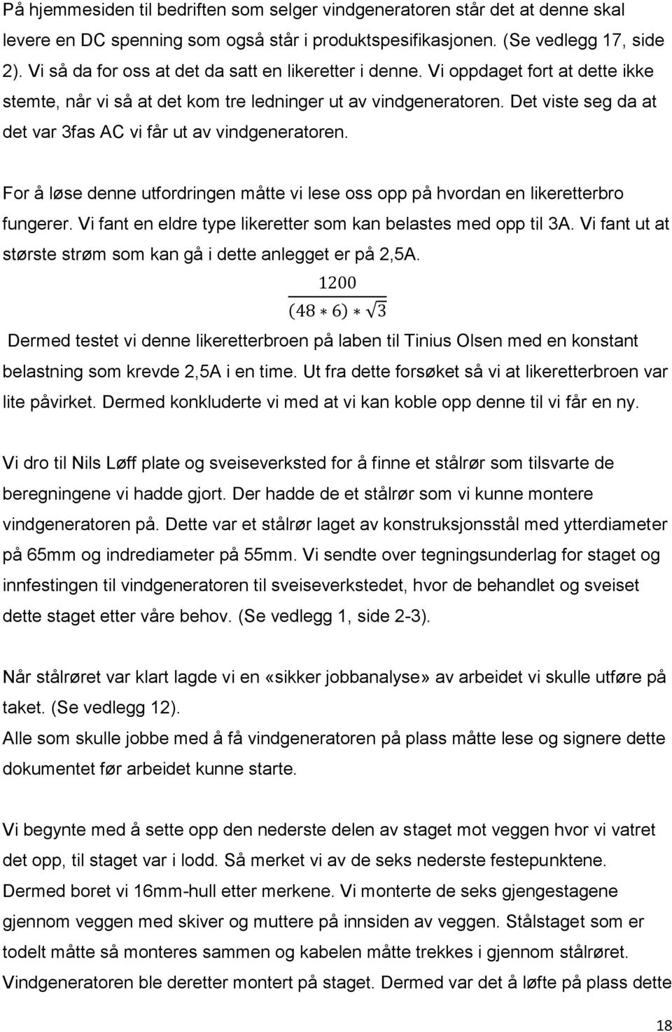 Det viste seg da at det var 3fas AC vi får ut av vindgeneratoren. For å løse denne utfordringen måtte vi lese oss opp på hvordan en likeretterbro fungerer.