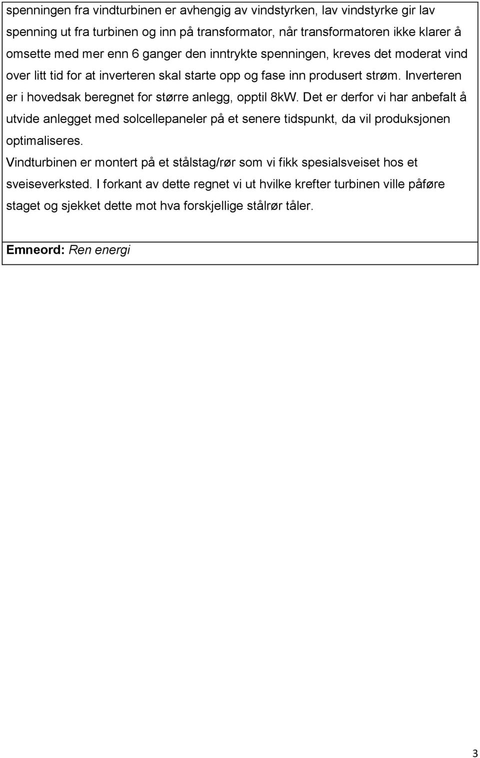 Inverteren er i hovedsak beregnet for større anlegg, opptil 8kW.