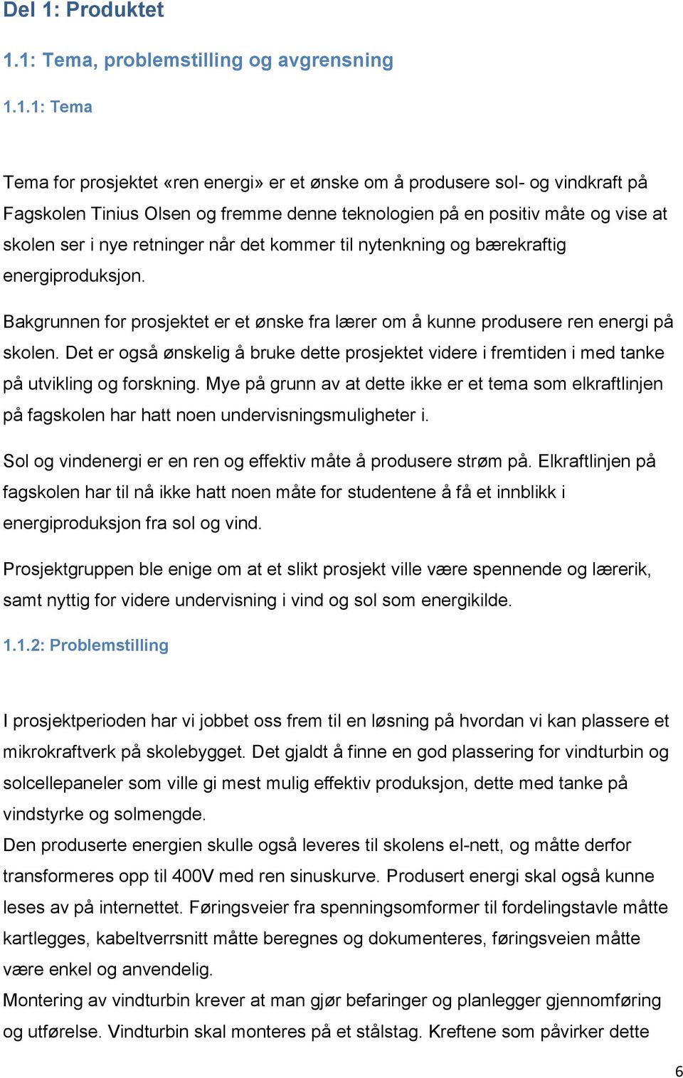 1: Tema, problemstilling og avgrensning 1.1.1: Tema Tema for prosjektet «ren energi» er et ønske om å produsere sol- og vindkraft på Fagskolen Tinius Olsen og fremme denne teknologien på en positiv