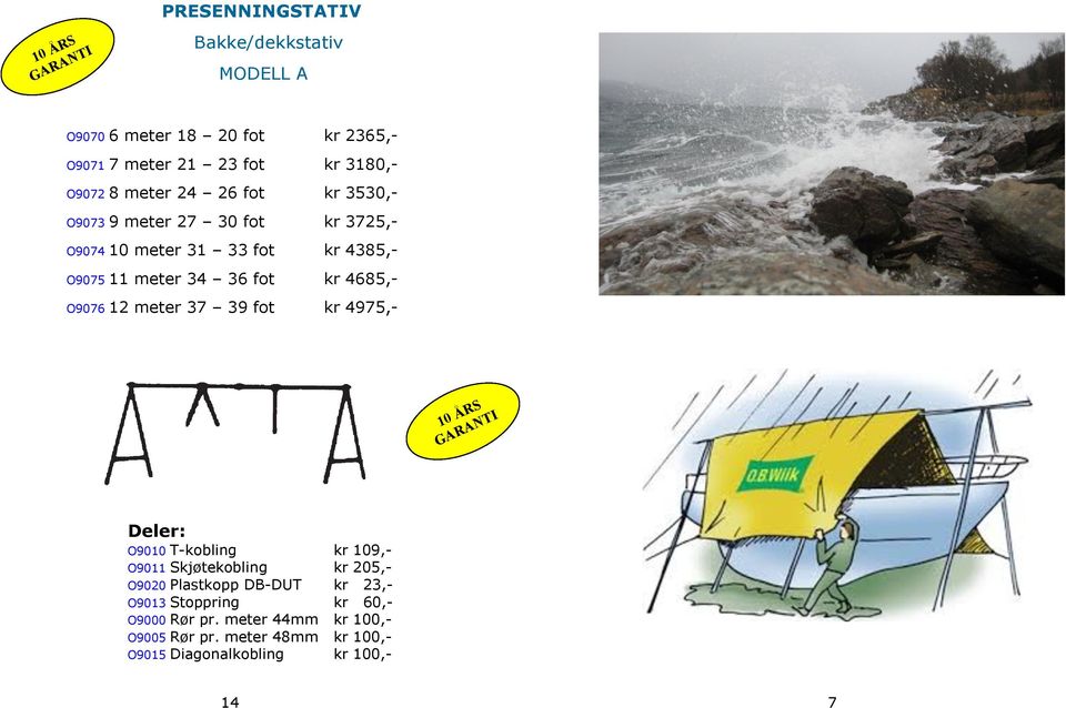 O9076 12 meter 37 39 fot kr 4975,- 10 ÅRS GARANTI Deler: O9010 T-kobling kr 109,- O9011 Skjøtekobling kr 205,- O9020 Plastkopp DB-DUT