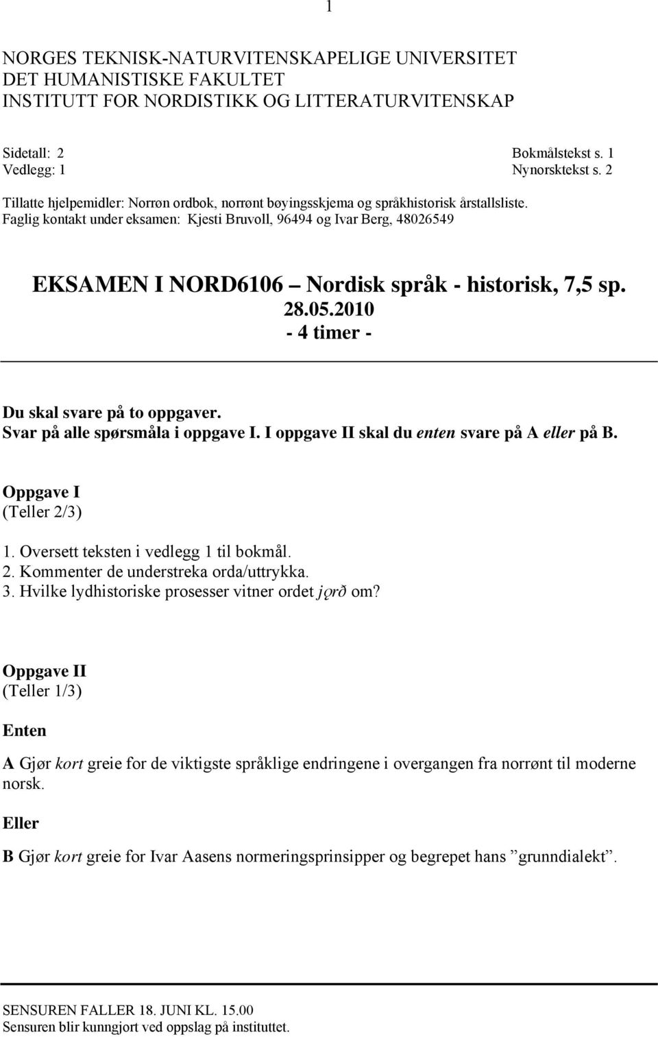 Faglig kontakt under eksamen: Kjesti Bruvoll, 96494 og Ivar Berg, 48026549 EKSAMEN I NORD6106 Nordisk språk - historisk, 7,5 sp. 28.05.2010-4 timer - Du skal svare på to oppgaver.