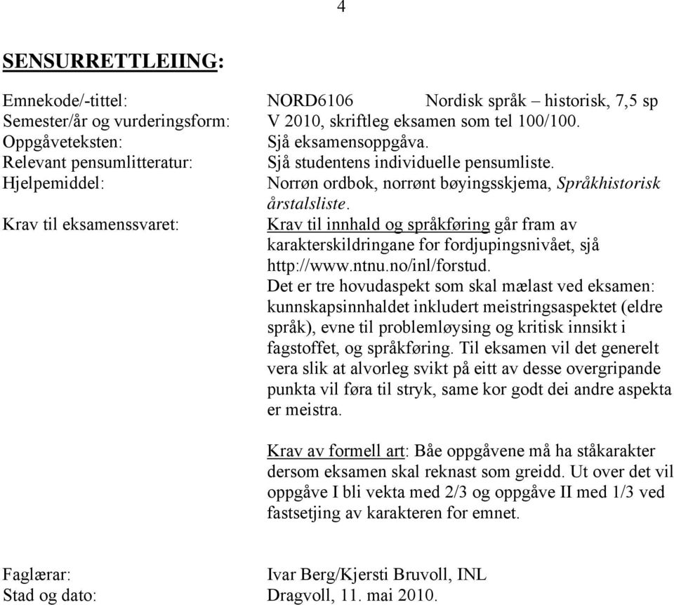 Krav til eksamenssvaret: Krav til innhald og språkføring går fram av karakterskildringane for fordjupingsnivået, sjå http://www.ntnu.no/inl/forstud.