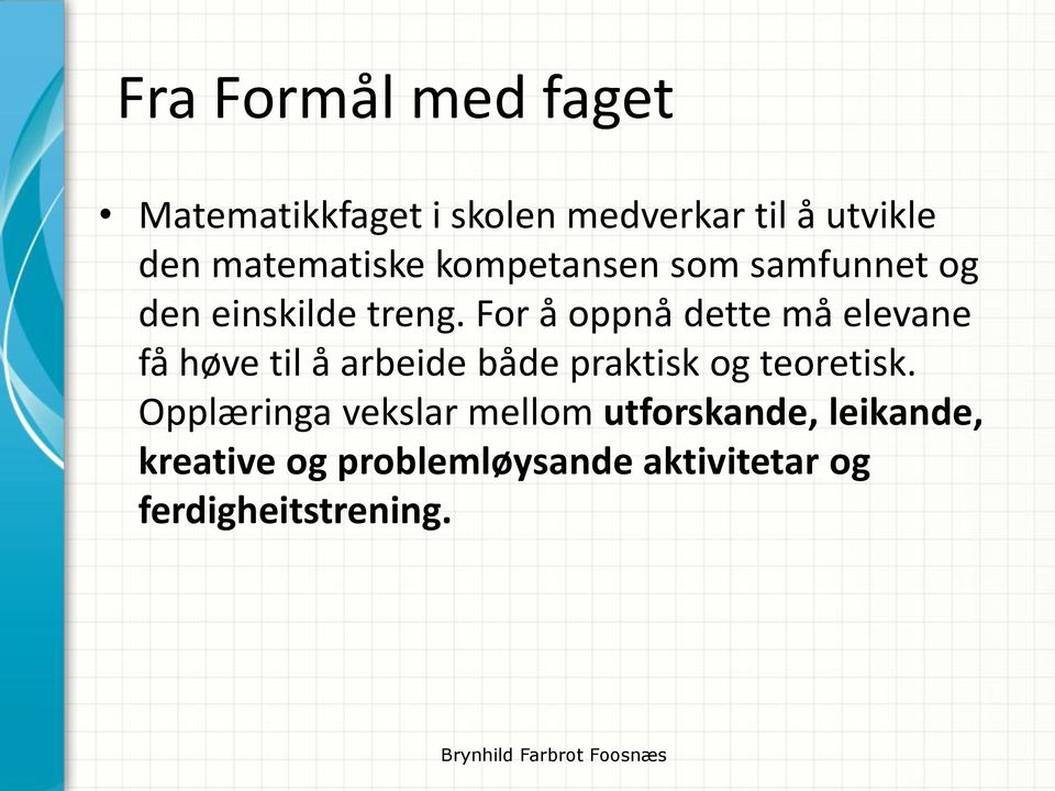 For å oppnå dette må elevane få høve til å arbeide både praktisk og teoretisk.