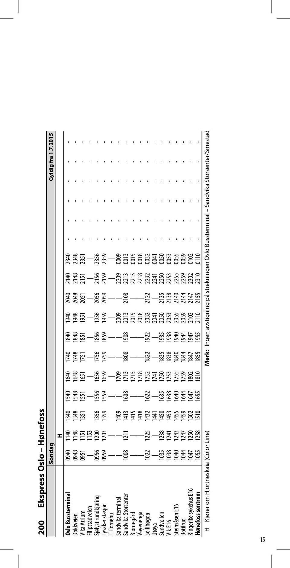 1551 1651 1751 1851 1951 2051 2151 2351 - - - - - - Filipstadveien 1153 - - - - - - Sjølyst rundkjøring 0956 1200 1356 1556 1656 1756 1856 1956 2056 2156 2356 - - - - - - Lysaker stasjon 0959 1203