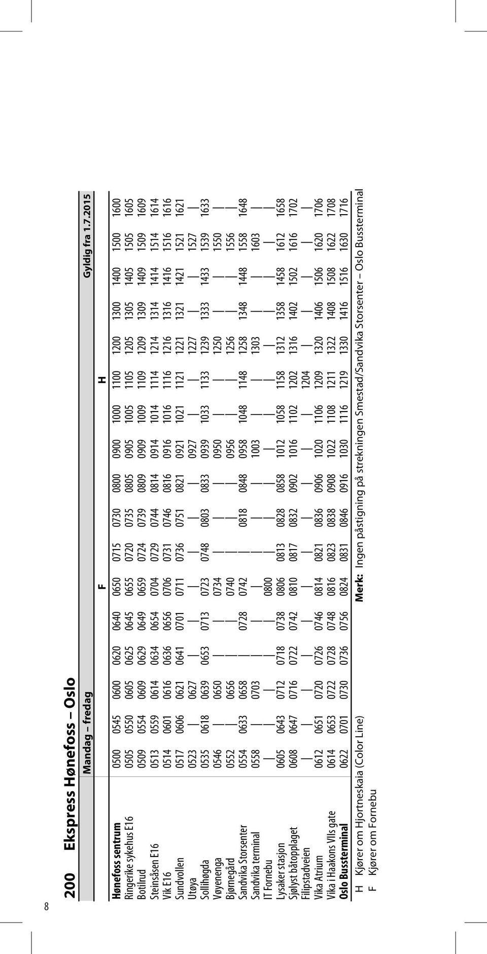 1305 1405 1505 1605 Botilrud 0509 0554 0609 0629 0649 0659 0724 0739 0809 0909 1009 1109 1209 1309 1409 1509 1609 Steinsåsen E16 0513 0559 0614 0634 0654 0704 0729 0744 0814 0914 1014 1114 1214 1314