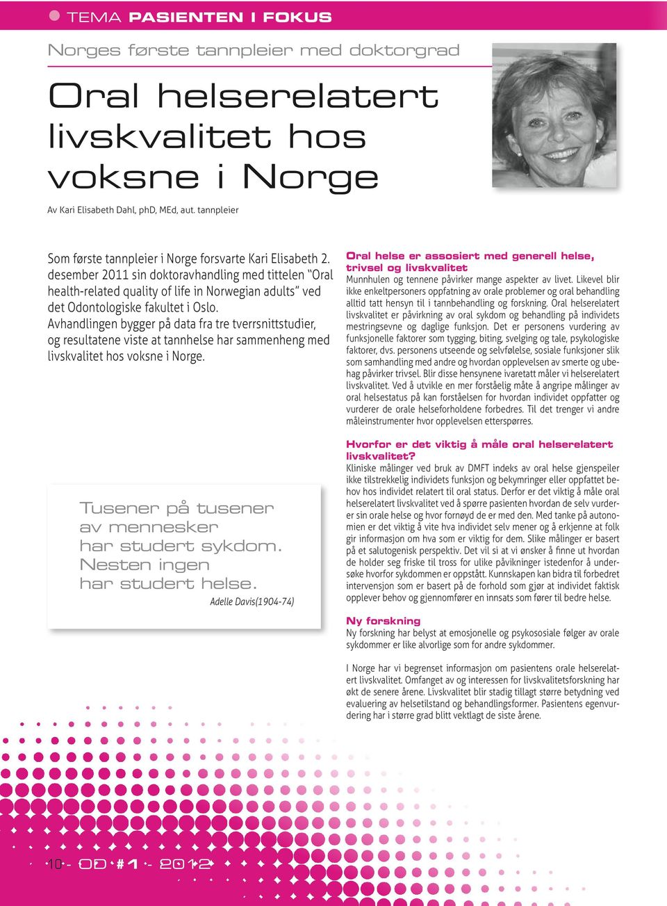 desember 2011 sin doktoravhandling med tittelen Oral health-related quality of life in Norwegian adults ved det Odontologiske fakultet i Oslo.