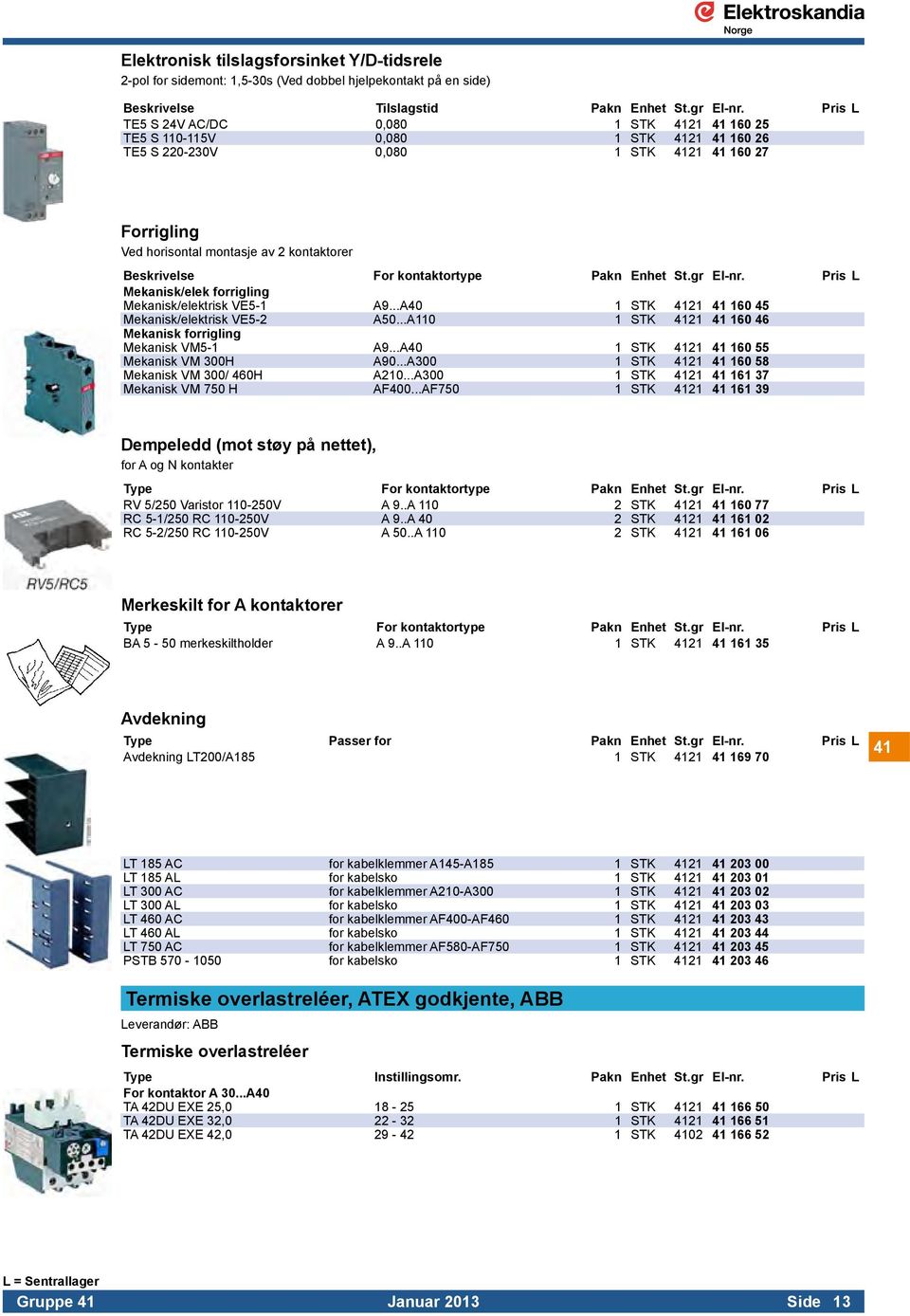 For kontaktortype Pakn Enhet St.gr El-nr. Pris L Mekanisk/elek forrigling Mekanisk/elektrisk VE5-1 A9...A40 1 STK 4121 41 160 45 Mekanisk/elektrisk VE5-2 A50.