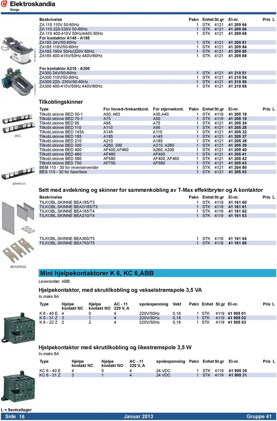 41 209 81 ZA185 110V/50-60Hz 1 STK 4121 41 209 84 ZA185 190V 50Hz/220V 60Hz 1 STK 4121 41 209 85 ZA185 400-415V/50Hz 440V/60Hz 1 STK 4121 41 209 88 For kontaktor A210 - A300 ZA300 24V/50-60Hz 1 STK