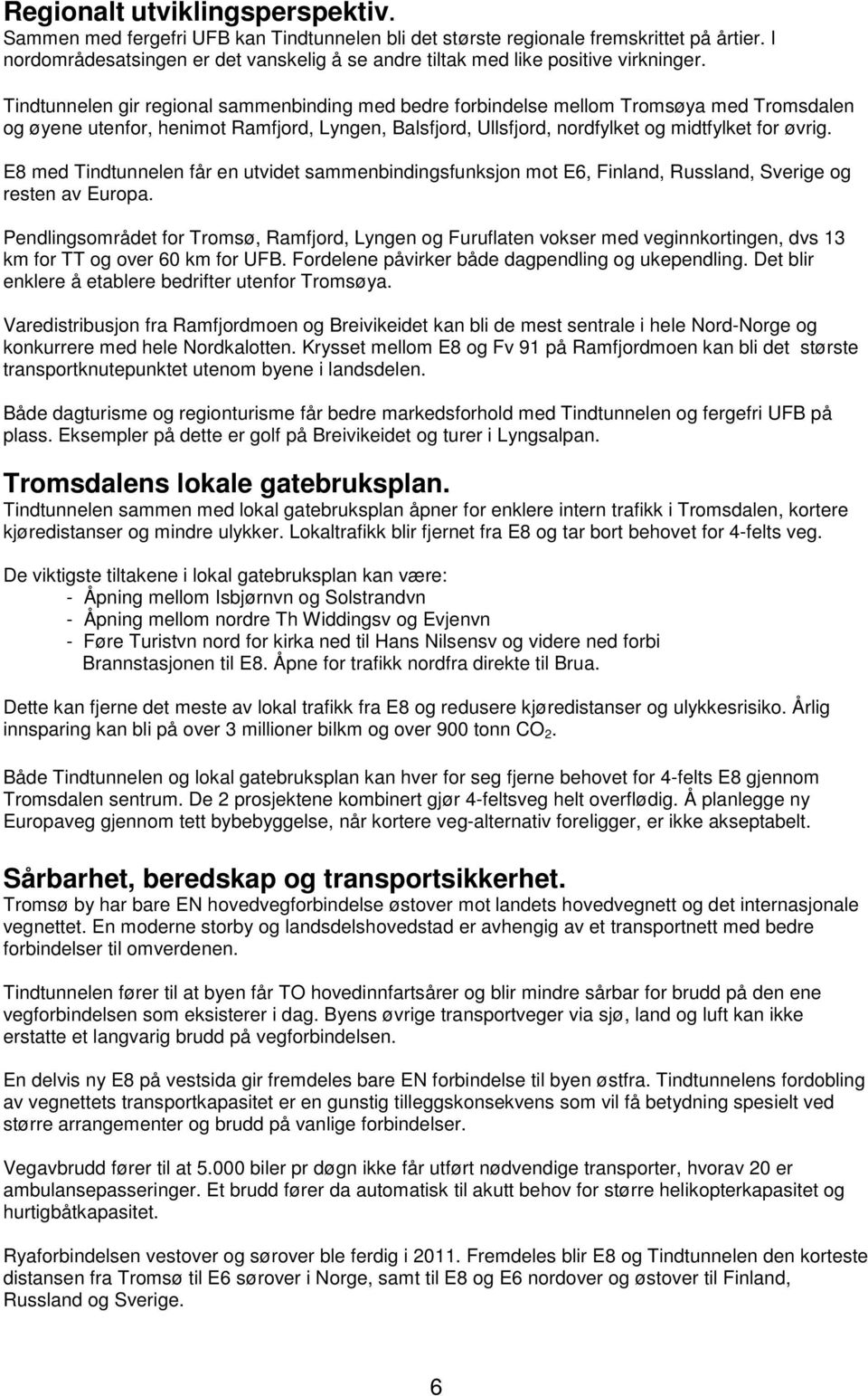 Tindtunnelen gir regional sammenbinding med bedre forbindelse mellom Tromsøya med Tromsdalen og øyene utenfor, henimot Ramfjord, Lyngen, Balsfjord, Ullsfjord, nordfylket og midtfylket for øvrig.