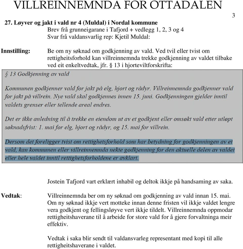 13 i hjorteviltforskrifta: Jostein Tafjord vart erklært inhabil og deltok ikkje på handsaming av saka. Villreinnemnda ber om ny søknad om godkjenning av vald innan 15. mai.