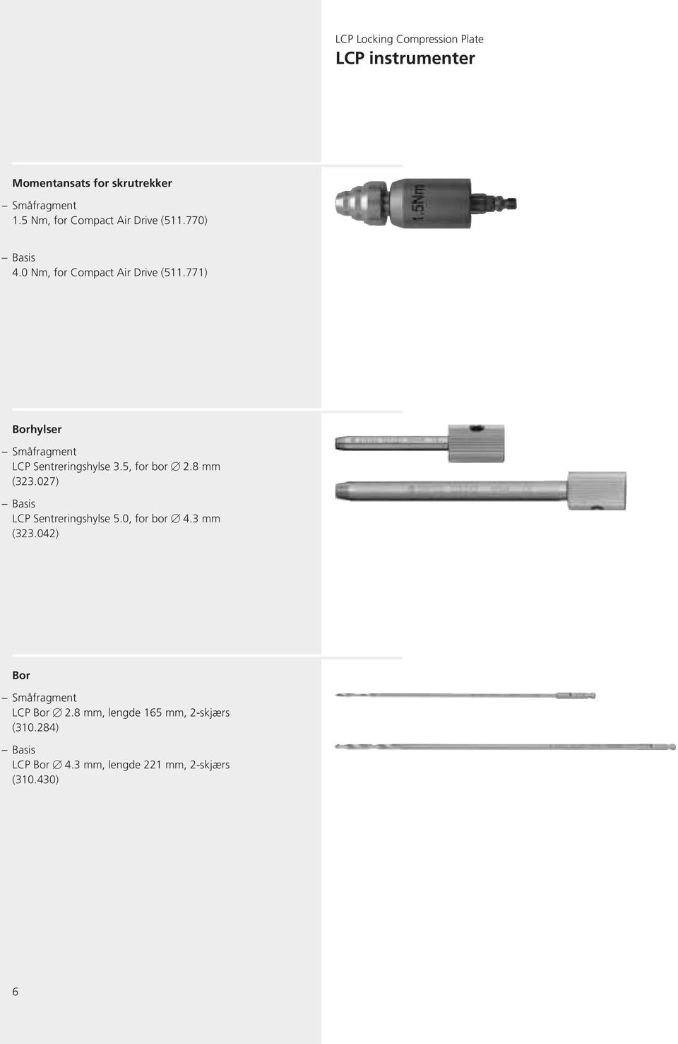 5, for bor 2.8 mm (323.027) Basis LCP Sentreringshylse 5.0, for bor 4.3 mm (323.