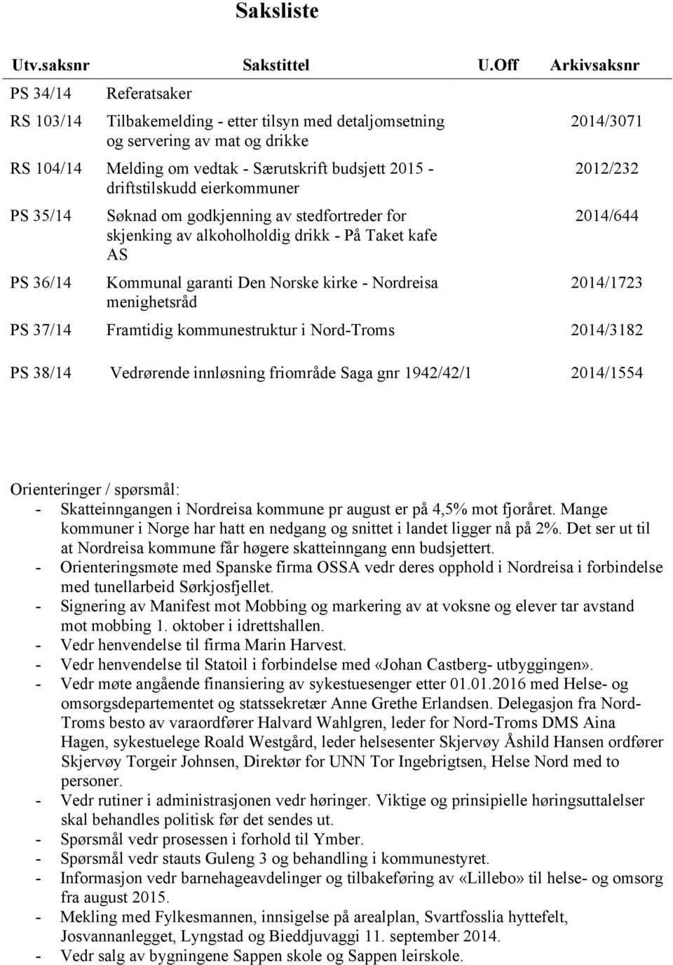 driftstilskudd eierkommuner PS 35/14 PS 36/14 Søknad om godkjenning av stedfortreder for skjenking av alkoholholdig drikk - På Taket kafe AS Kommunal garanti Den Norske kirke - Nordreisa menighetsråd