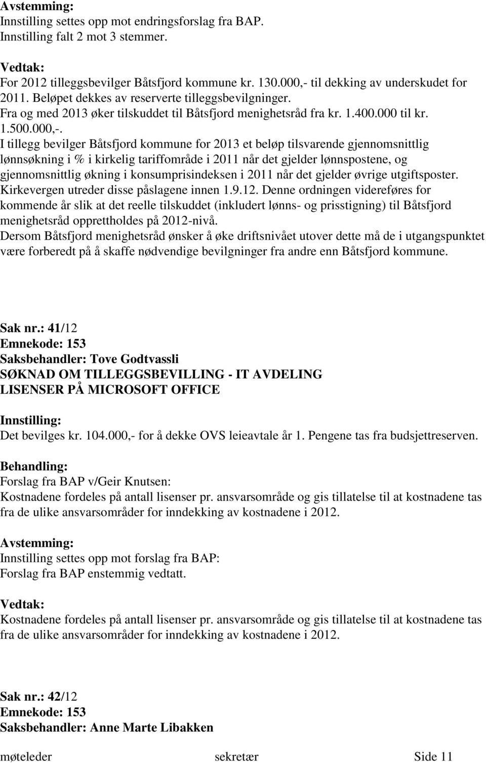 I tillegg bevilger Båtsfjord kommune for 2013 et beløp tilsvarende gjennomsnittlig lønnsøkning i % i kirkelig tariffområde i 2011 når det gjelder lønnspostene, og gjennomsnittlig økning i