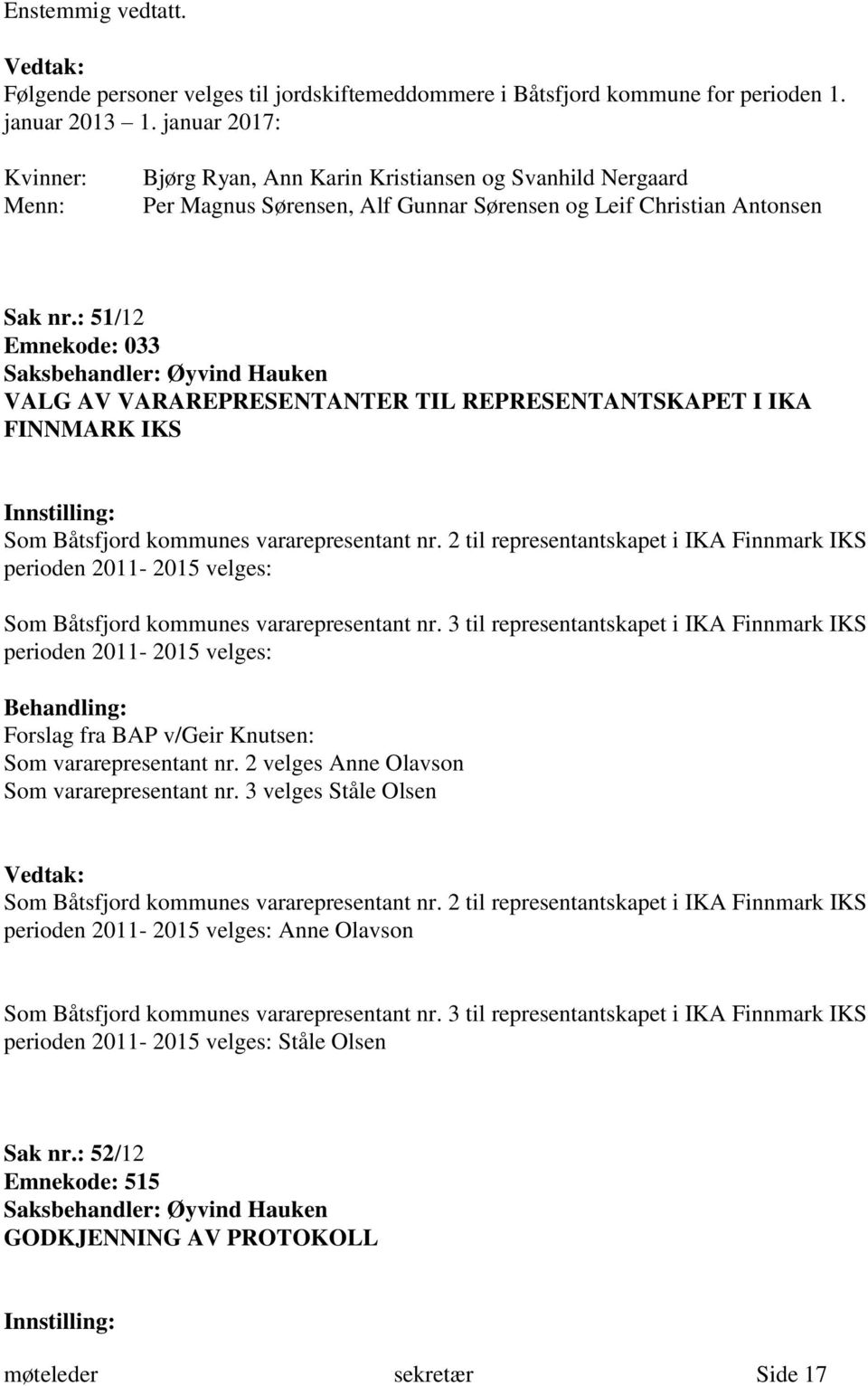 : 51/12 Emnekode: 033 VALG AV VARAREPRESENTANTER TIL REPRESENTANTSKAPET I IKA FINNMARK IKS Som Båtsfjord kommunes vararepresentant nr.