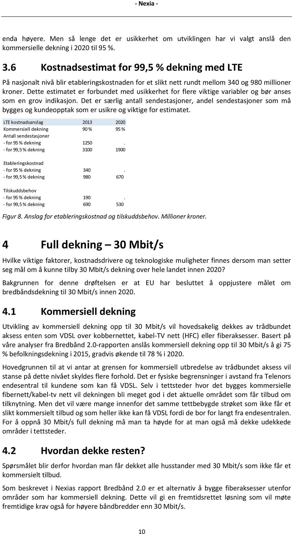 Dette estimatet er forbundet med usikkerhet for flere viktige variabler og bør anses som en grov indikasjon.