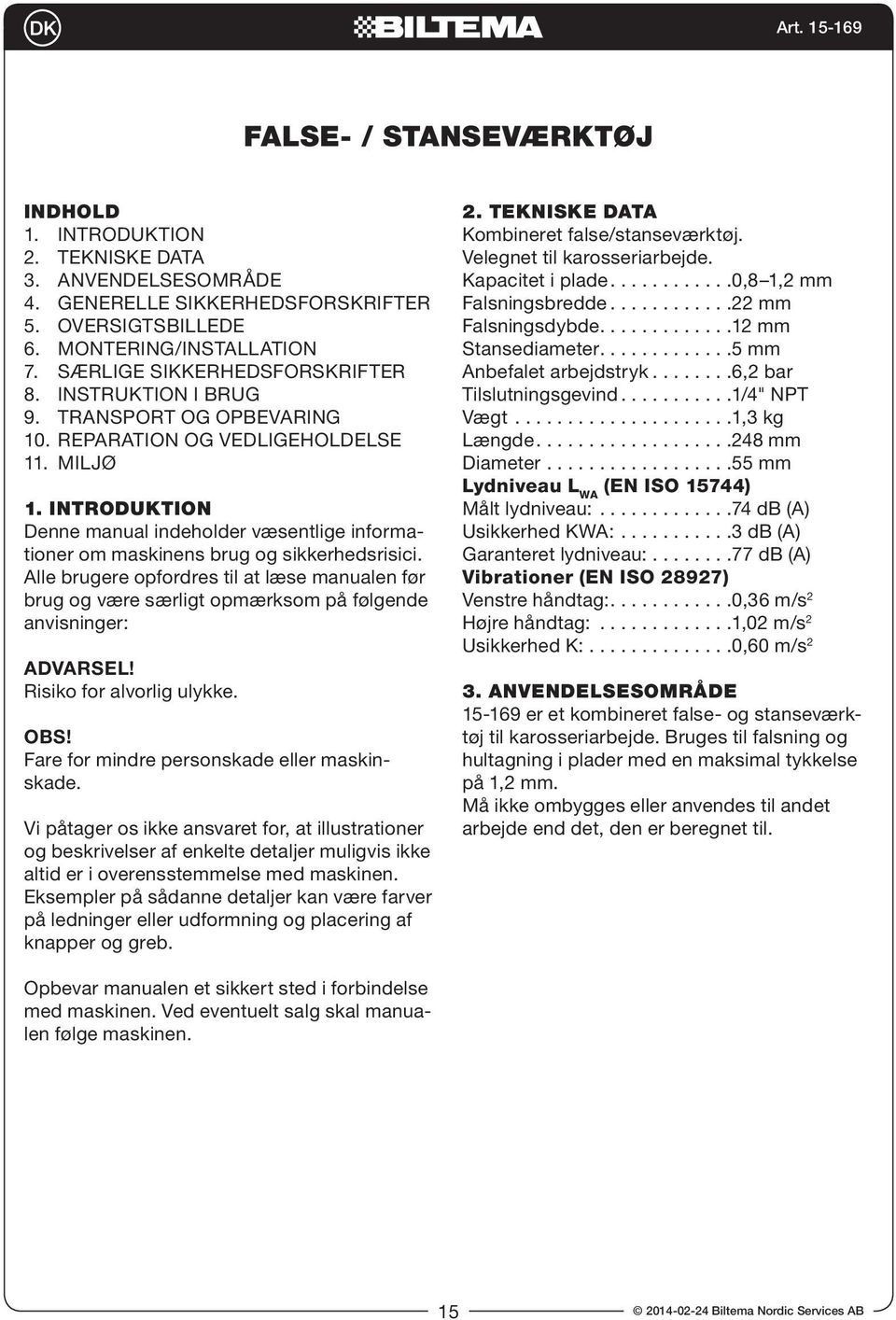 INTRODUKTION Denne manual indeholder væsentlige informationer om maskinens brug og sikkerhedsrisici.