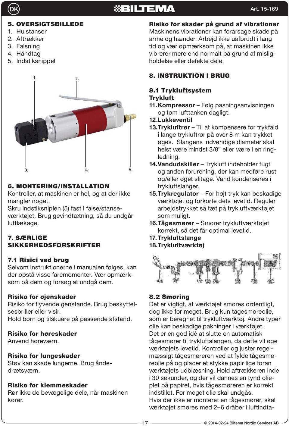 MONTERING/INSTALLATION Kontroller, at maskinen er hel, og at der ikke mangler noget. Skru indstiksniplen (5) fast i false/stanseværktøjet. Brug gevindtætning, så du undgår luftlækage. 7.