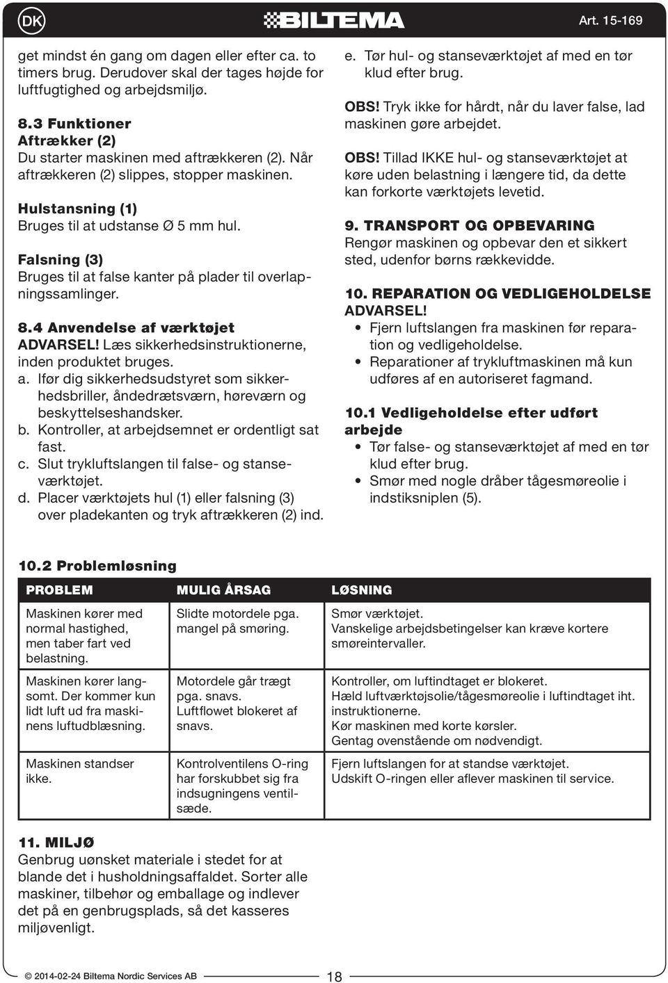 4 Anvendelse af værktøjet ADVARSEL! Læs sikkerhedsinstruktionerne, inden produktet bruges. a. Ifør dig sikkerhedsudstyret som sikkerhedsbriller, åndedrætsværn, høreværn og beskyttelseshandsker. b. Kontroller, at arbejdsemnet er ordentligt sat fast.