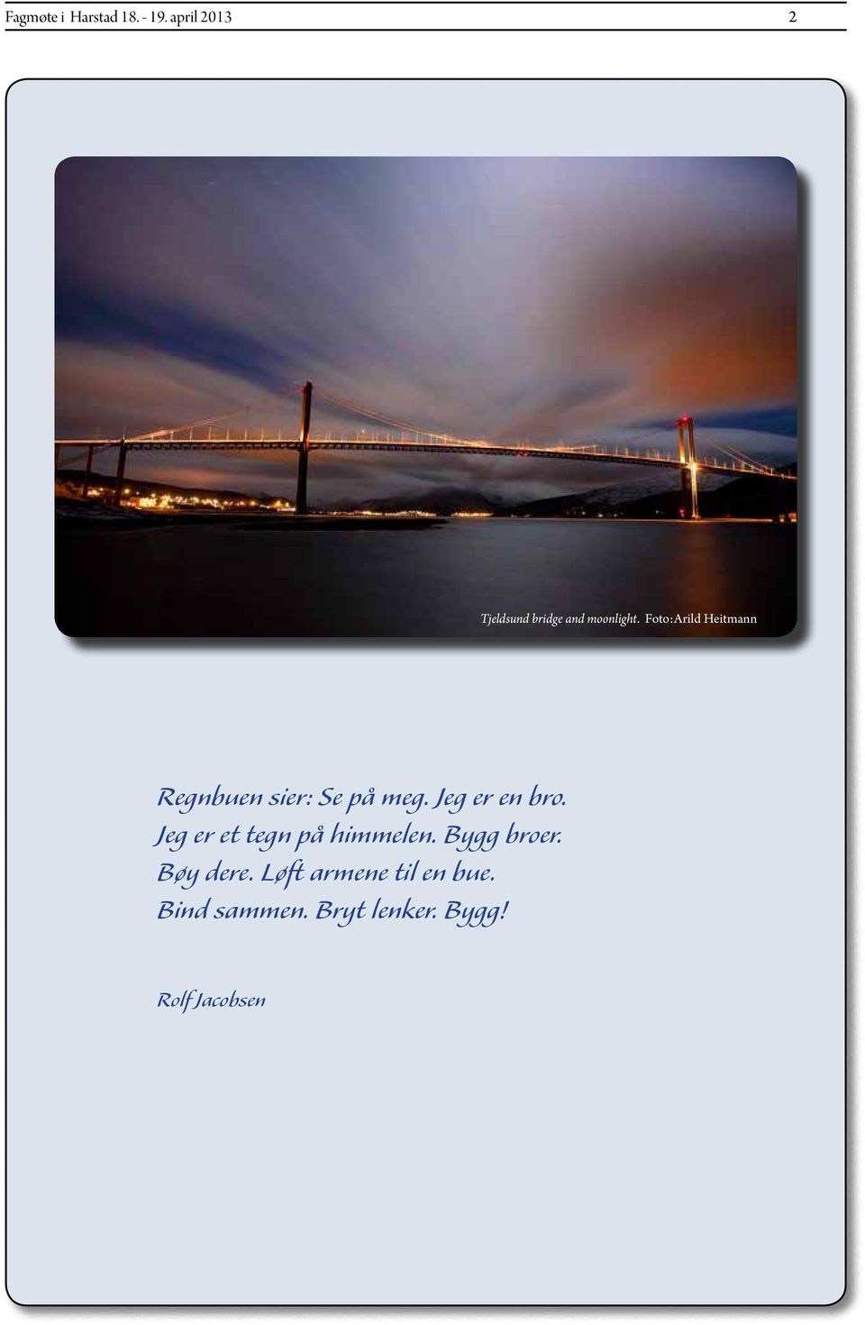 Foto:Arild Heitmann Regnbuen sier: Se på meg. Jeg er en bro.
