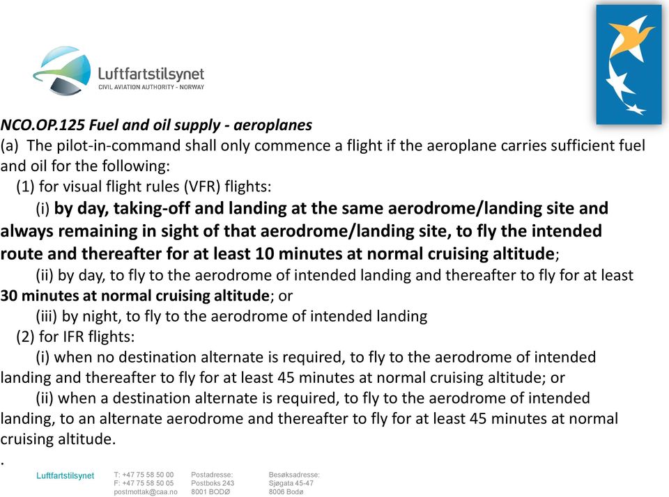 flights: (i) by day, taking-off and landing at the same aerodrome/landing site and always remaining in sight of that aerodrome/landing site, to fly the intended route and thereafter for at least 10
