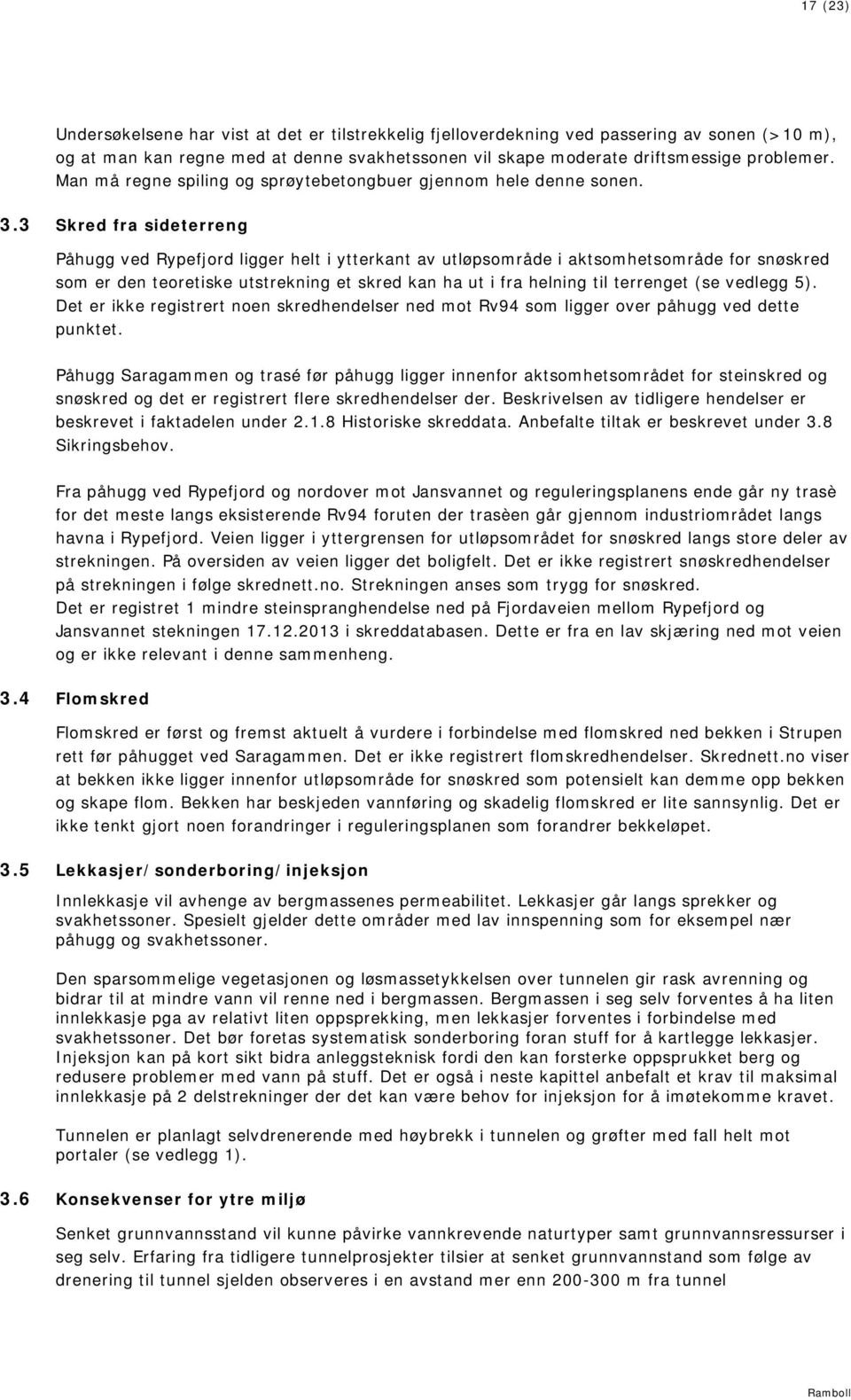 3 Skred fra sideterreng Påhugg ved ypefjord ligger helt i ytterkant av utløpsområde i aktsomhetsområde for snøskred som er den teoretiske utstrekning et skred kan ha ut i fra helning til terrenget